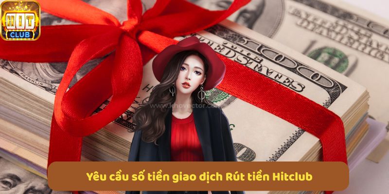 Nhập chính xác số tiền muốn rút từ Hitclub để giao dịch nhanh chóng